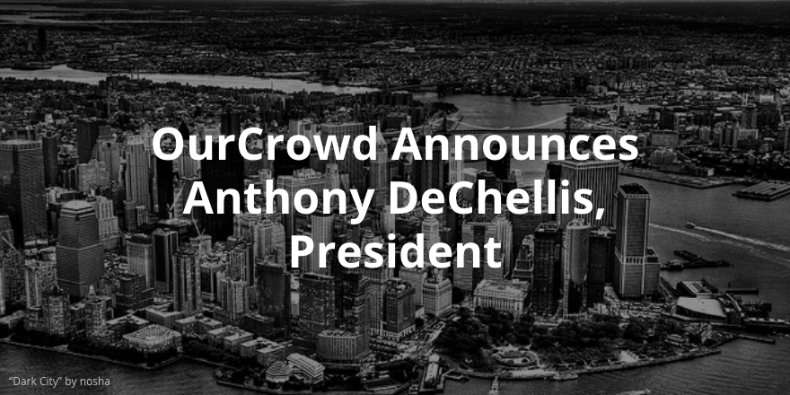 Anthony DeChellis Appointed President of OurCrowd